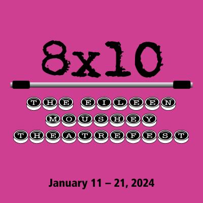 Congratulations to the cast of 8x10: The Eileen Moushey TheatreFest!